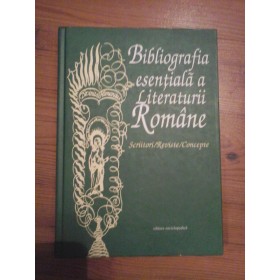 BIBLIOGRAFIA ESENTIALA A LITERATURII ROMANE - DAN GRIGORESCU, DORINA GRASOIU, ADRIANA MITU, ETC